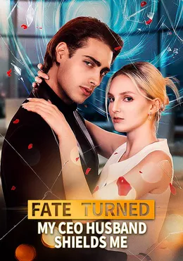 Fate Turned:My CEO Husband Shields Me