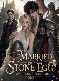 I Married the Stone Egg My Fiancé Gave Me
